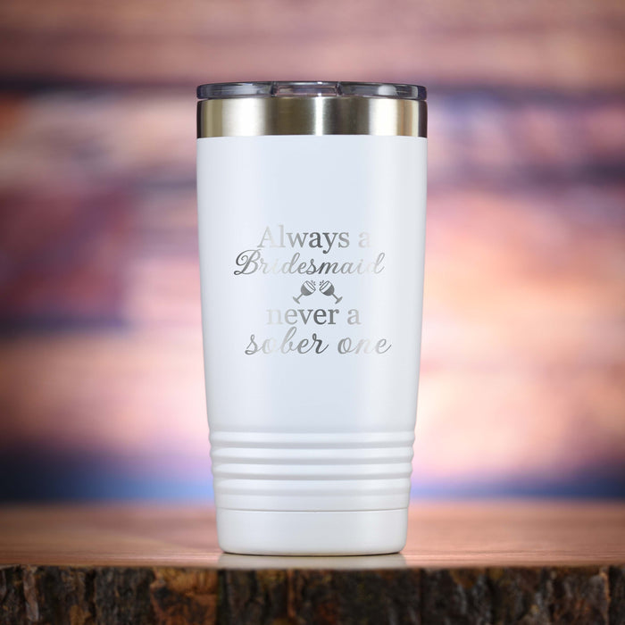 "Always A Bridesmaid, Never A Sober One" Travel Tumbler